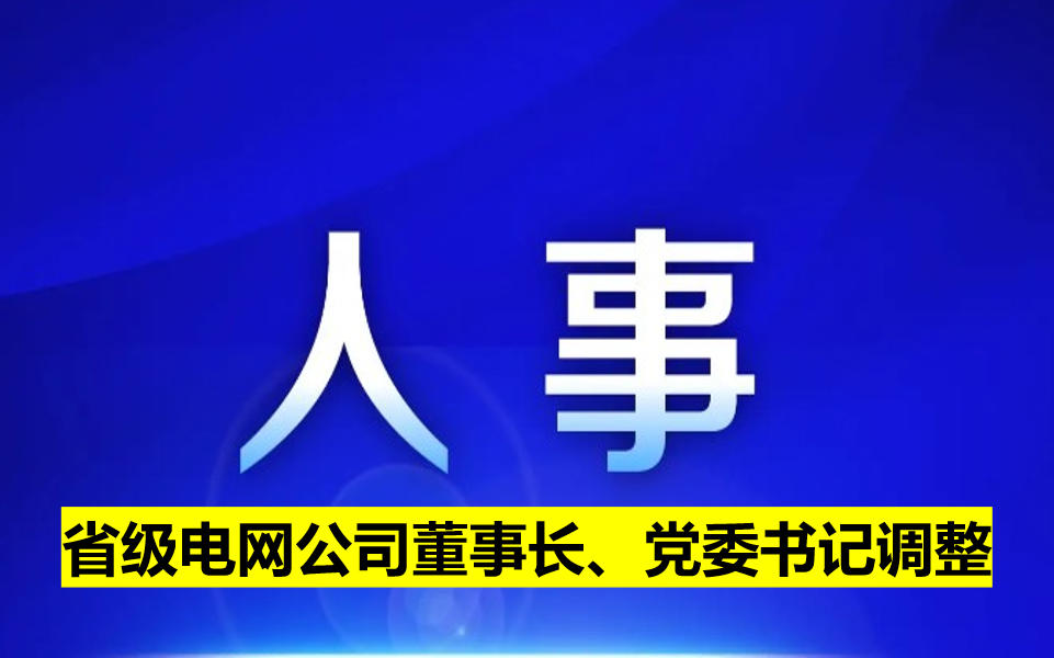 省級(jí)電網(wǎng)公司董事長(zhǎng)、黨委書(shū)記調(diào)整
